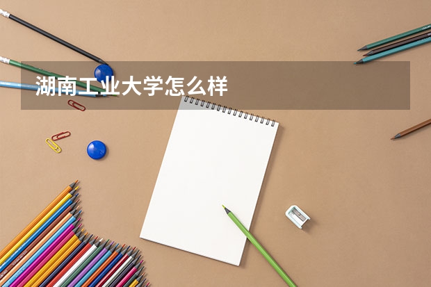 湖南工业大学怎么样