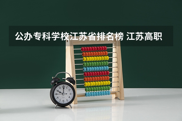 公办专科学校江苏省排名榜 江苏高职大专院校排名