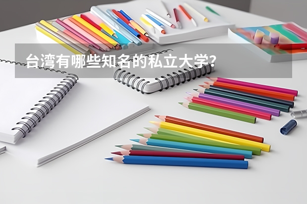 台湾有哪些知名的私立大学？