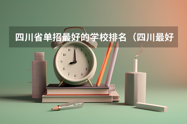 四川省单招最好的学校排名（四川最好的大专排名）