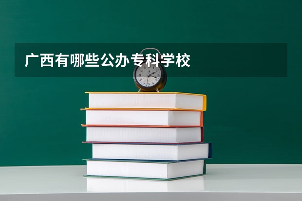 广西有哪些公办专科学校