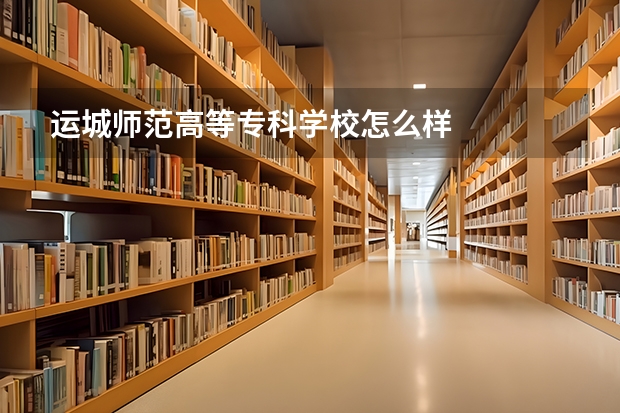 运城师范高等专科学校怎么样