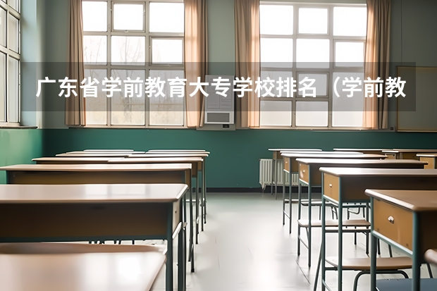 广东省学前教育大专学校排名(学前教育专业学校排名)