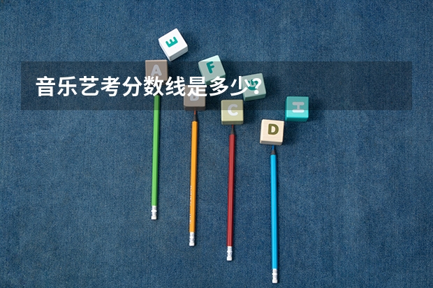 音乐艺考分数线是多少？