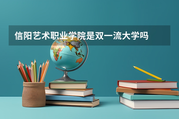 信阳艺术职业学院是双一流大学吗