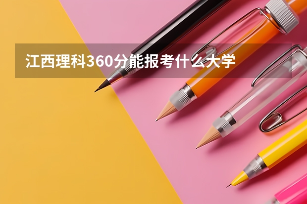 江西理科360分能报考什么大学