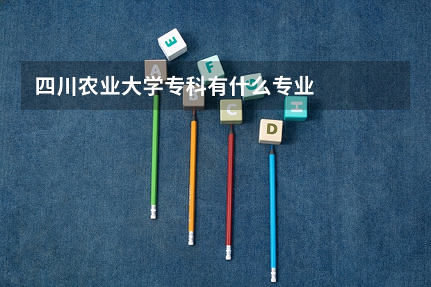 四川农业大学专科有什么专业
