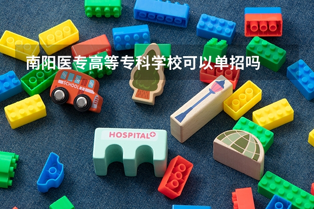 南阳医专高等专科学校可以单招吗