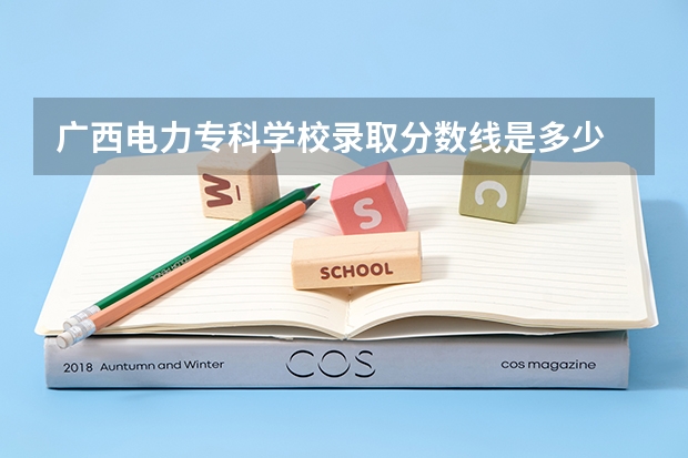 广西电力专科学校录取分数线是多少