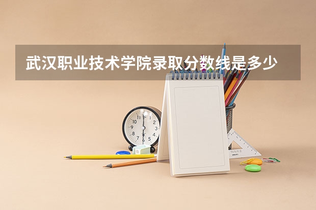 武汉职业技术学院录取分数线是多少