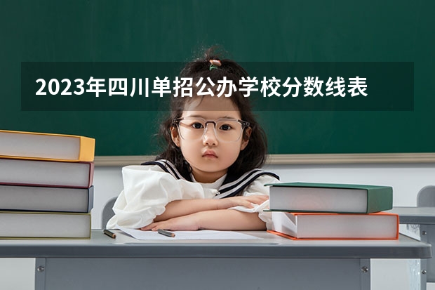 2023年四川单招公办学校分数线表（四川十大专科学校排名）