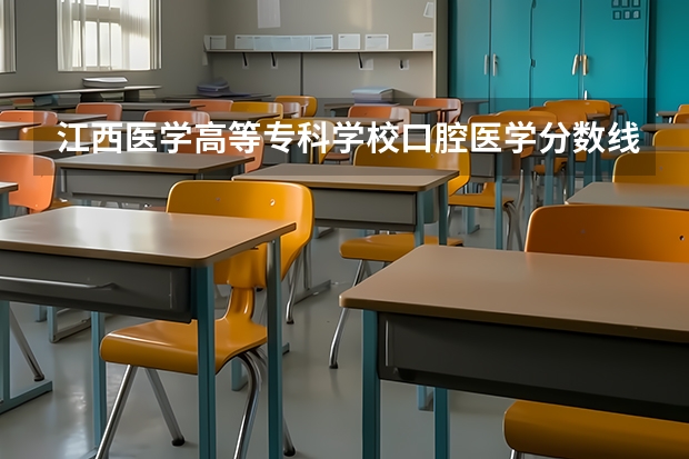 江西医学高等专科学校口腔医学分数线是多少分？