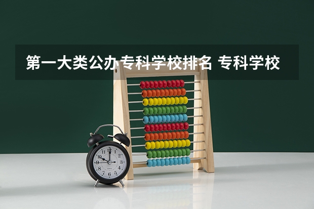 第一大类公办专科学校排名 专科学校排名榜全国