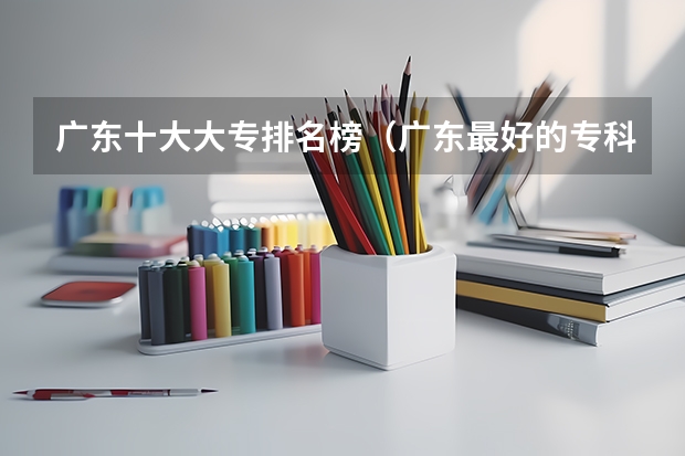 广东十大大专排名榜（广东最好的专科学校排名）