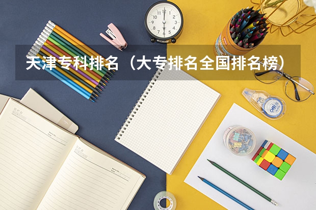 天津专科排名（大专排名全国排名榜）