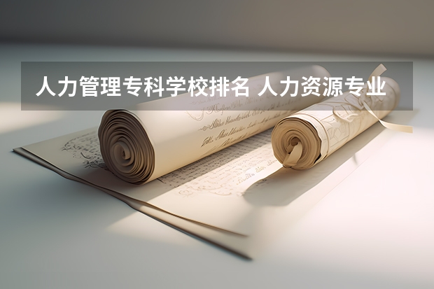 人力管理专科学校排名 人力资源专业大学排名