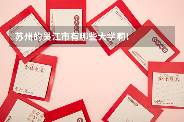 苏州的吴江市有哪些大学啊！