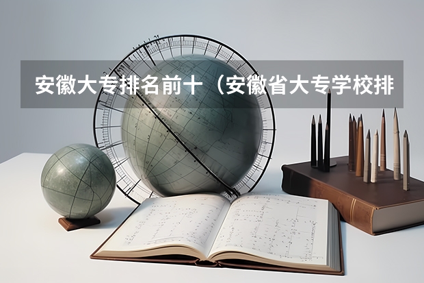 安徽大专排名前十（安徽省大专学校排名）