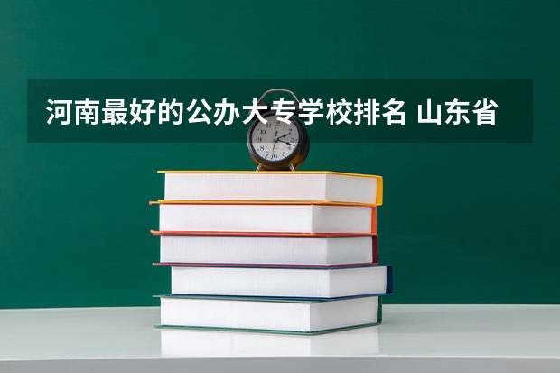 河南最好的公办大专学校排名 山东省最好的专科学校排名公办