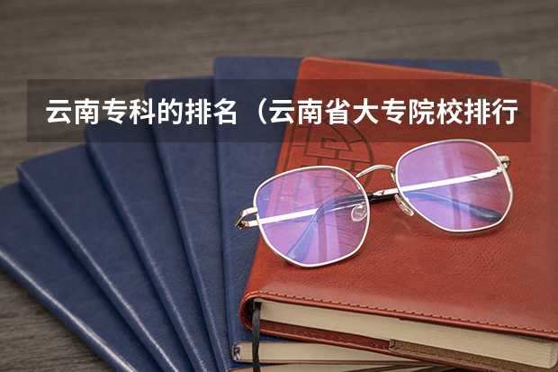 云南专科的排名（云南省大专院校排行榜）