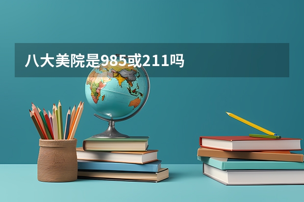 八大美院是985或211吗
